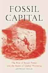 Fossil Capital: The Rise of Steam-Power and the Roots of Global Warming