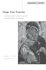 Image, Icon, Economy: The Byzantine Origins of the Contemporary Imaginary